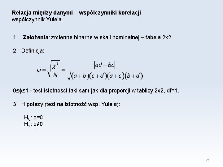 Relacja między danymi – współczynniki korelacji współczynnik Yule’a 1. Założenia: zmienne binarne w skali