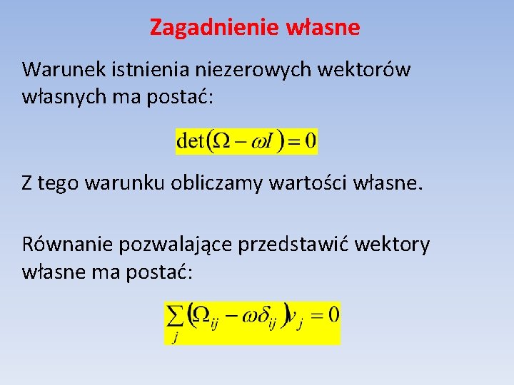 Zagadnienie własne Warunek istnienia niezerowych wektorów własnych ma postać: Z tego warunku obliczamy wartości