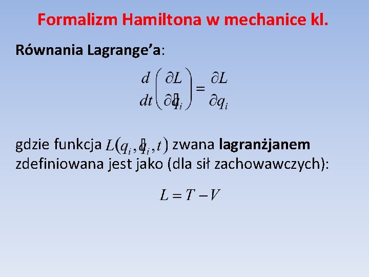 Formalizm Hamiltona w mechanice kl. Równania Lagrange’a: gdzie funkcja zwana lagranżjanem zdefiniowana jest jako