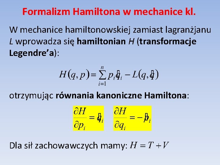 Formalizm Hamiltona w mechanice kl. W mechanice hamiltonowskiej zamiast lagranżjanu L wprowadza się hamiltonian