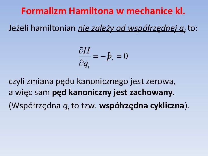 Formalizm Hamiltona w mechanice kl. Jeżeli hamiltonian nie zależy od współrzędnej qi to: czyli