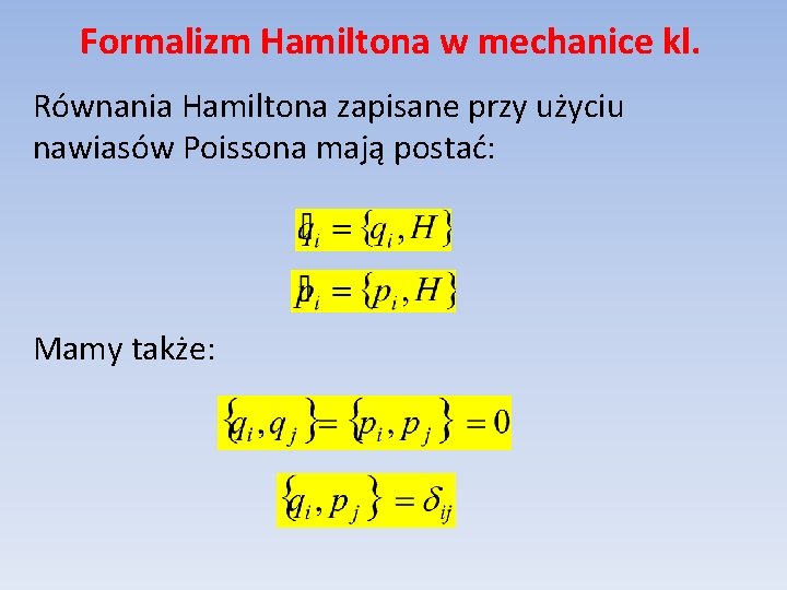 Formalizm Hamiltona w mechanice kl. Równania Hamiltona zapisane przy użyciu nawiasów Poissona mają postać: