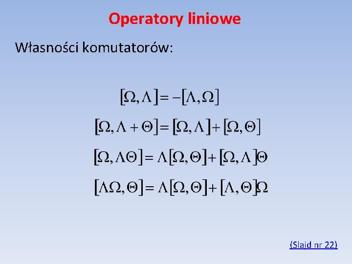 Operatory liniowe Własności komutatorów: (Slajd nr 22) 