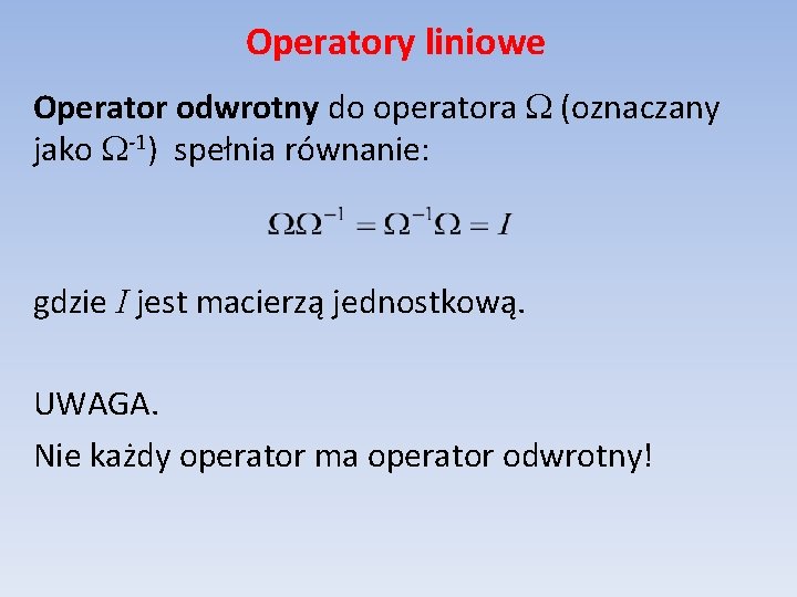 Operatory liniowe Operator odwrotny do operatora (oznaczany jako -1) spełnia równanie: gdzie I jest