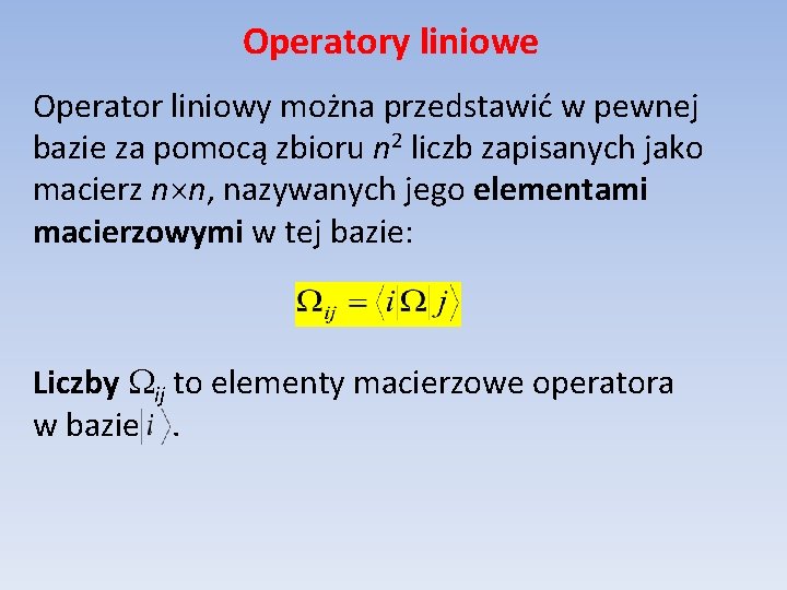 Operatory liniowe Operator liniowy można przedstawić w pewnej bazie za pomocą zbioru n 2