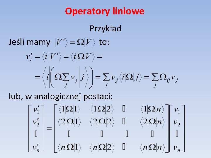 Operatory liniowe Jeśli mamy Przykład to: lub, w analogicznej postaci: 