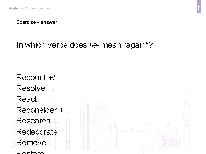 Anglistics Study Programme Exercise - answer In which verbs does re- mean “again”? Recount