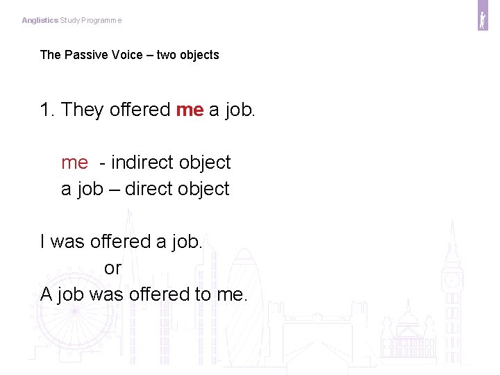 Anglistics Study Programme The Passive Voice – two objects 1. They offered me a