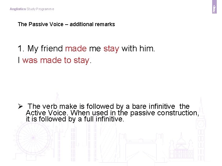 Anglistics Study Programme The Passive Voice – additional remarks 1. My friend made me