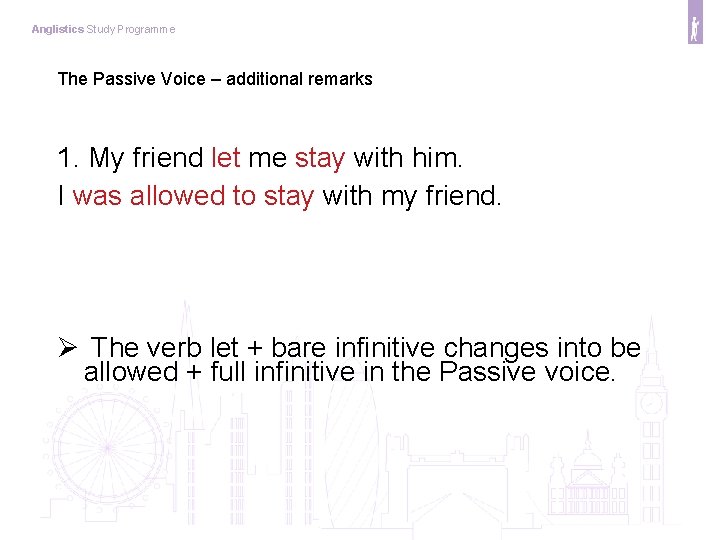 Anglistics Study Programme The Passive Voice – additional remarks 1. My friend let me