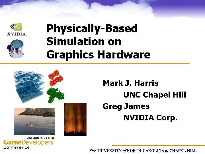 Physically-Based Simulation on Graphics Hardware Mark J. Harris UNC Chapel Hill Greg James NVIDIA