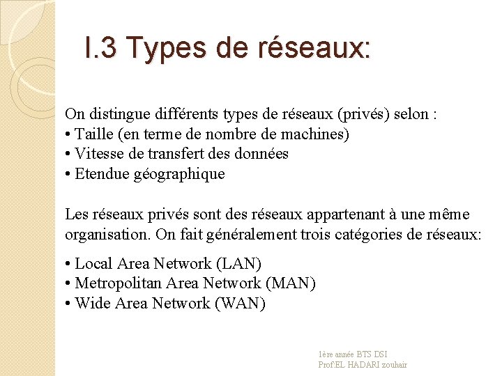 I. 3 Types de réseaux: On distingue différents types de réseaux (privés) selon :