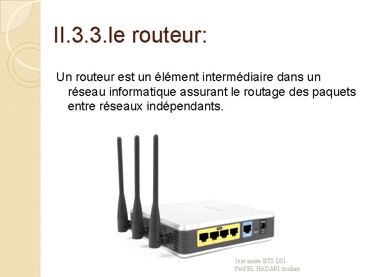 II. 3. 3. le routeur: Un routeur est un élément intermédiaire dans un réseau