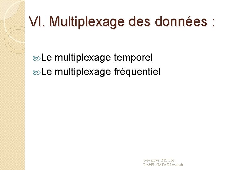 VI. Multiplexage des données : Le multiplexage temporel Le multiplexage fréquentiel 1ère année BTS