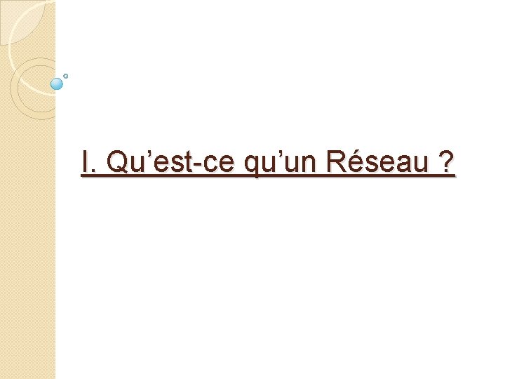 I. Qu’est-ce qu’un Réseau ? 