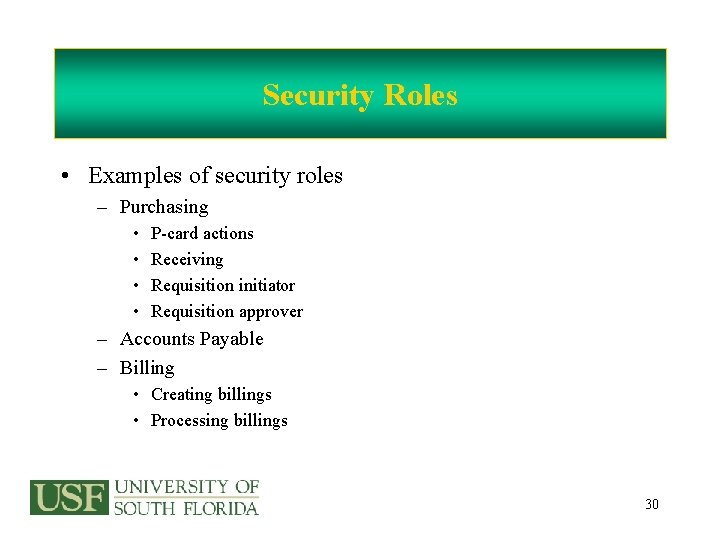 Security Roles • Examples of security roles – Purchasing • • P-card actions Receiving