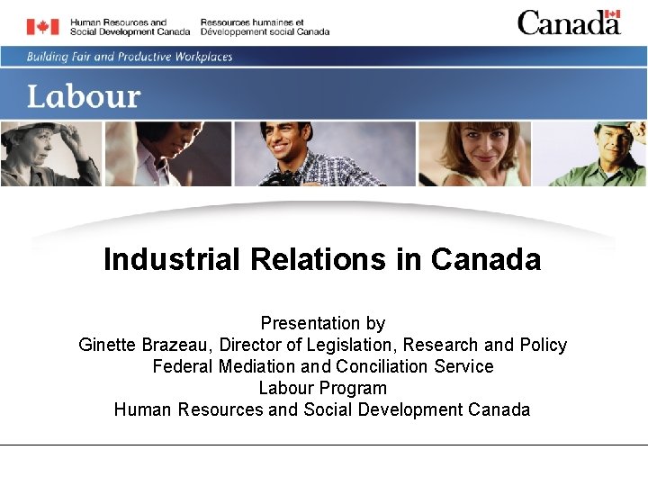 Industrial Relations in Canada Presentation by Ginette Brazeau, Director of Legislation, Research and Policy