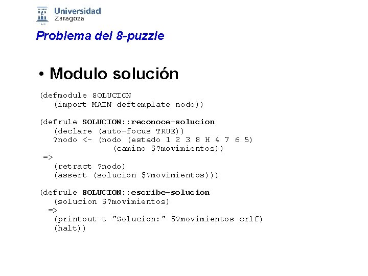 Problema del 8 -puzzle • Modulo solución (defmodule SOLUCION (import MAIN deftemplate nodo)) (defrule