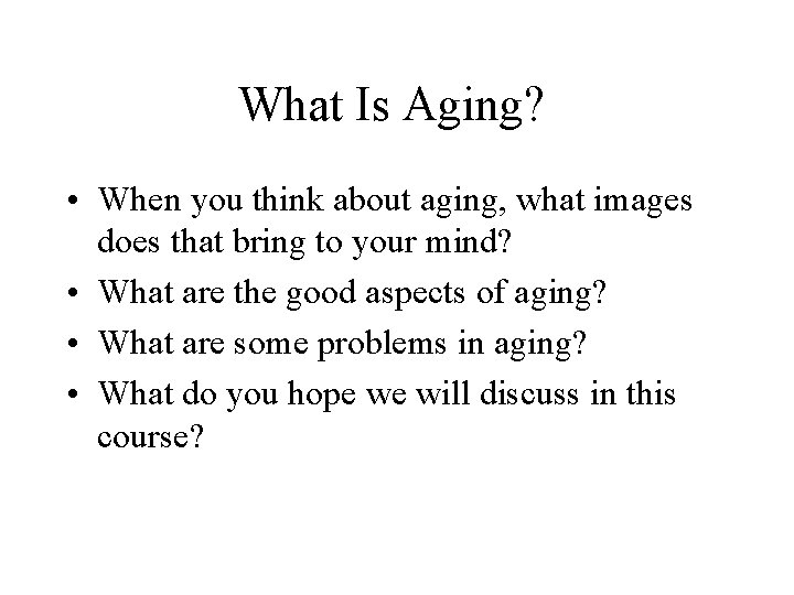 What Is Aging? • When you think about aging, what images does that bring What Is Aging? • When you think about aging, what images does that bring