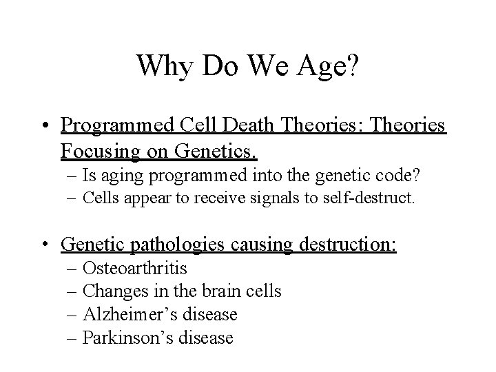 Why Do We Age? • Programmed Cell Death Theories: Theories Focusing on Genetics. – Why Do We Age? • Programmed Cell Death Theories: Theories Focusing on Genetics. –