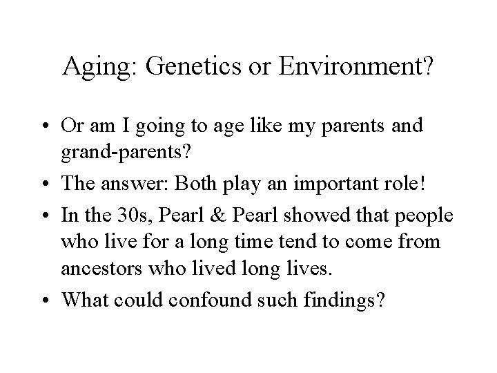 Aging: Genetics or Environment? • Or am I going to age like my parents Aging: Genetics or Environment? • Or am I going to age like my parents