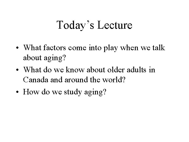 Today’s Lecture • What factors come into play when we talk about aging? • Today’s Lecture • What factors come into play when we talk about aging? •