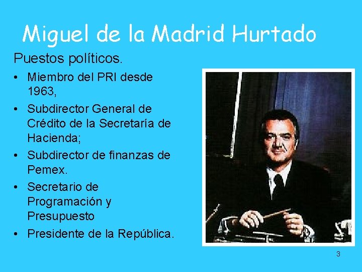 Miguel de la Madrid Hurtado Puestos políticos. • Miembro del PRI desde 1963, • Miguel de la Madrid Hurtado Puestos políticos. • Miembro del PRI desde 1963, •