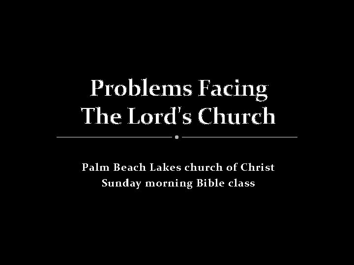 Problems Facing The Lord's Church Palm Beach Lakes church of Christ Sunday morning Bible