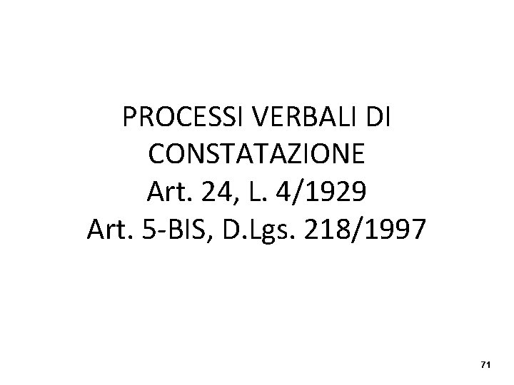 PROCESSI VERBALI DI CONSTATAZIONE Art. 24, L. 4/1929 Art. 5 -BIS, D. Lgs. 218/1997