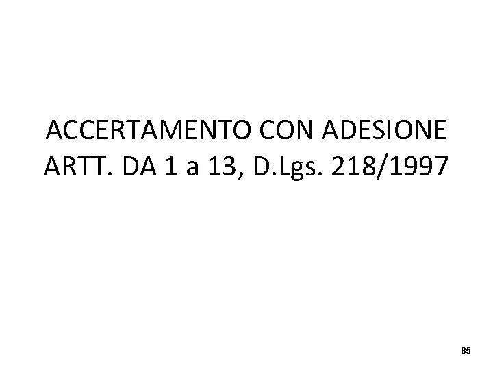 ACCERTAMENTO CON ADESIONE ARTT. DA 1 a 13, D. Lgs. 218/1997 85 