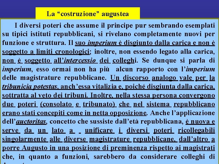 La “costruzione” augustea I diversi poteri che assume il principe pur sembrando esemplati su