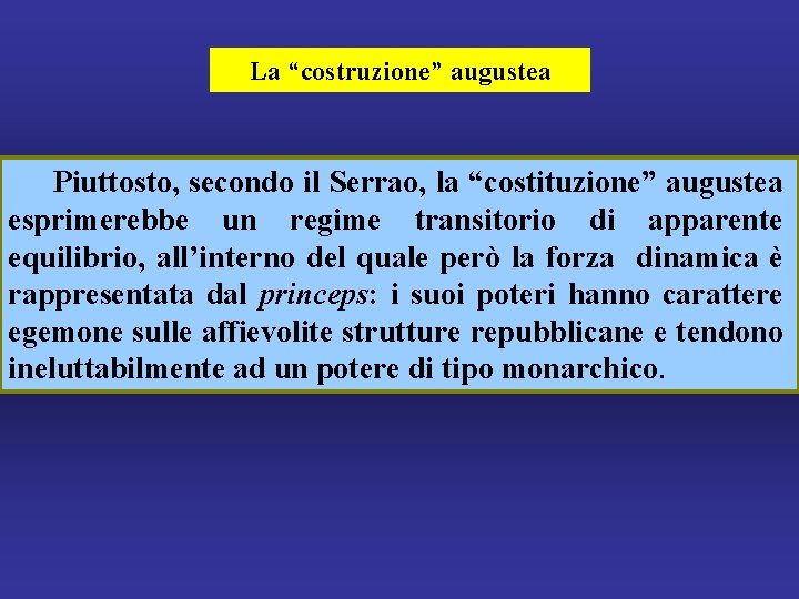 La “costruzione” augustea Piuttosto, secondo il Serrao, la “costituzione” augustea esprimerebbe un regime transitorio
