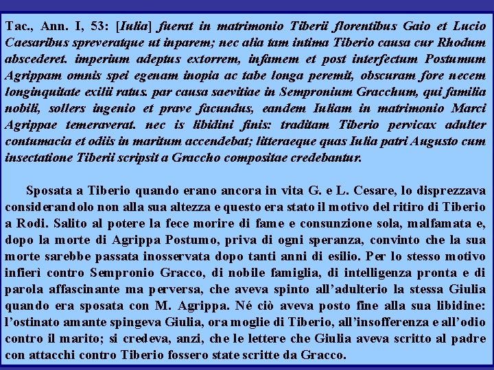 Tac. , Ann. I, 53: [Iulia] fuerat in matrimonio Tiberii florentibus Gaio et Lucio