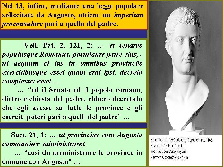 Nel 13, infine, mediante una legge popolare sollecitata da Augusto, ottiene un imperium proconsulare