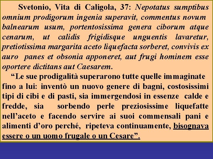 Svetonio, Vita di Caligola, 37: Nepotatus sumptibus omnium prodigorum ingenia superavit, commentus novum balnearum