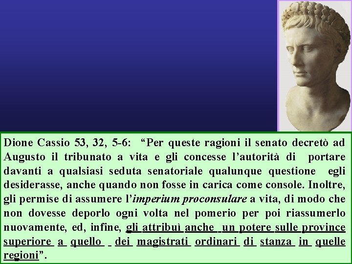 Dione Cassio 53, 32, 5 -6: “Per queste ragioni il senato decretò ad Augusto