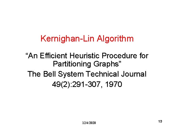 Kernighan-Lin Algorithm “An Efficient Heuristic Procedure for Partitioning Graphs” The Bell System Technical Journal