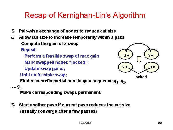 Recap of Kernighan-Lin’s Algorithm a Pair-wise exchange of nodes to reduce cut size a