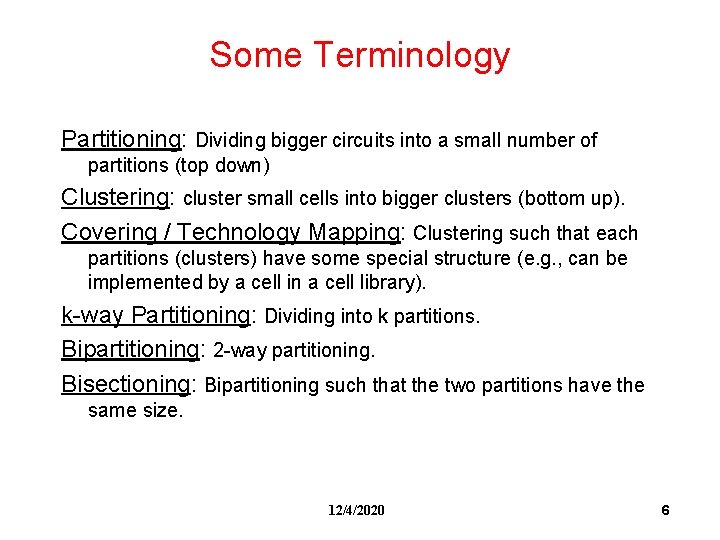 Some Terminology Partitioning: Dividing bigger circuits into a small number of partitions (top down)