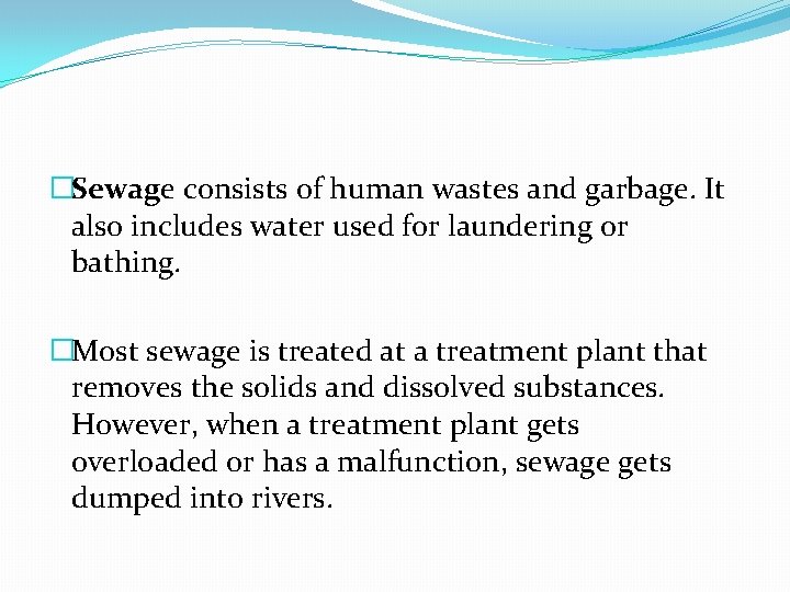 �Sewage consists of human wastes and garbage. It also includes water used for laundering
