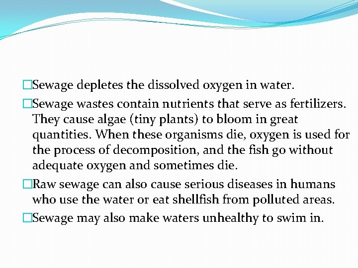 �Sewage depletes the dissolved oxygen in water. �Sewage wastes contain nutrients that serve as