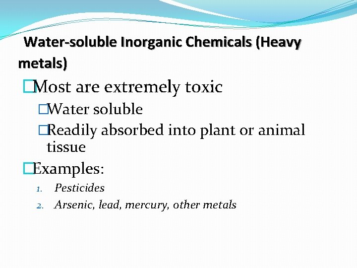 Water-soluble Inorganic Chemicals (Heavy metals) �Most are extremely toxic �Water soluble �Readily absorbed into