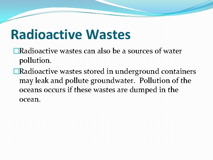 Radioactive Wastes �Radioactive wastes can also be a sources of water pollution. �Radioactive wastes