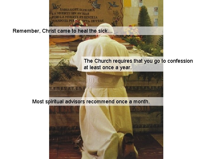 Remember, Christ came to heal the sick… The Church requires that you go to