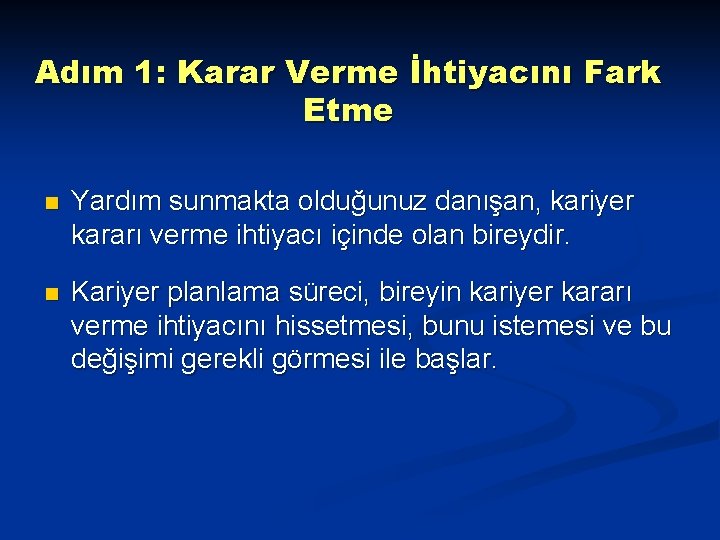 Adım 1: Karar Verme İhtiyacını Fark Etme n Yardım sunmakta olduğunuz danışan, kariyer kararı