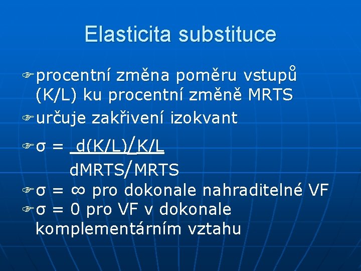 Elasticita substituce Fprocentní změna poměru vstupů (K/L) ku procentní změně MRTS Furčuje zakřivení izokvant Elasticita substituce Fprocentní změna poměru vstupů (K/L) ku procentní změně MRTS Furčuje zakřivení izokvant