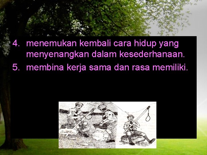 4. menemukan kembali cara hidup yang menyenangkan dalam kesederhanaan. 5. membina kerja sama dan