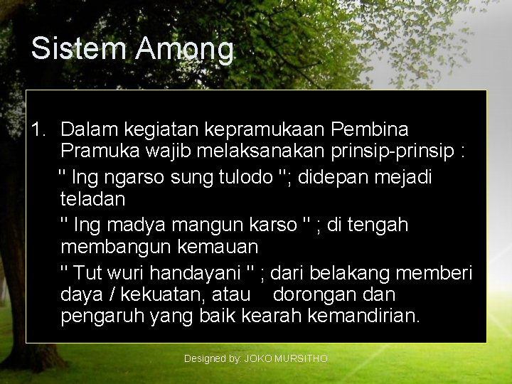 Sistem Among 1. Dalam kegiatan kepramukaan Pembina Pramuka wajib melaksanakan prinsip-prinsip : " Ing