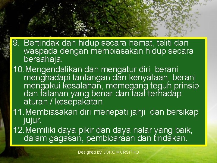 9. Bertindak dan hidup secara hemat, teliti dan waspada dengan membiasakan hidup secara bersahaja.