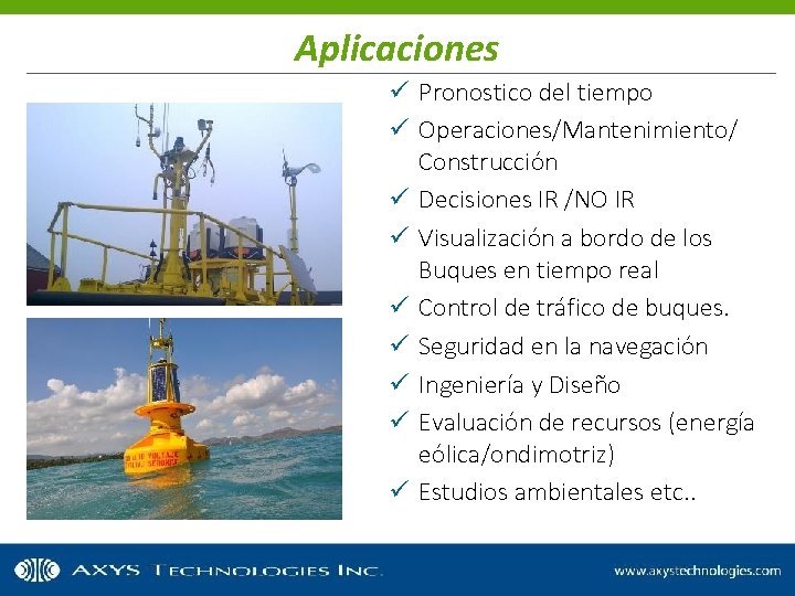 Aplicaciones Nearly 300 met ocean buoys shipped to clients worldwide. ü Pronostico del tiempo
